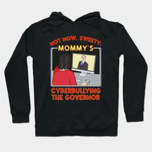 Not Now, Sweety. Mommy's Cyberbullying the Governor Hoodie